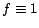 $f \equiv 1$
